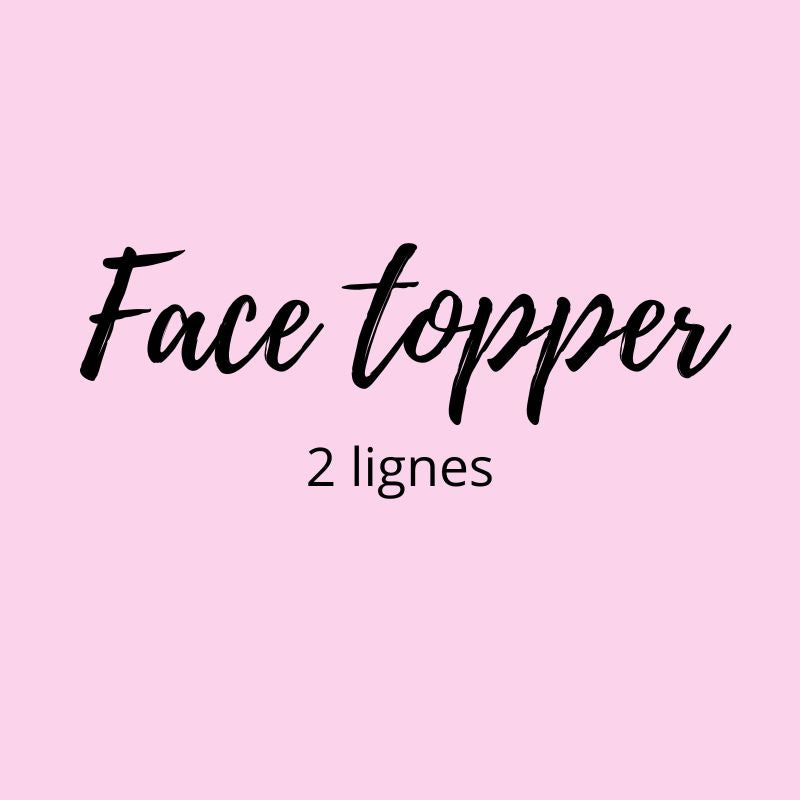 Face topper acrylique - 2 lignes
